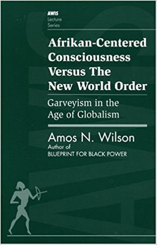 African-centered Consciousness vs the New World Order by Dr. Amos Wilson